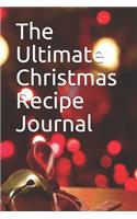 The Ultimate Christmas Recipe Journal: Keep Track of Your Families Favorite Holiday Meals and Treats!