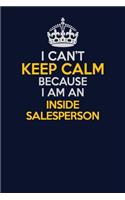 I Can't Keep Calm Because I Am An Inside Salesperson: Career journal, notebook and writing journal for encouraging men, women and kids. A framework for building your career.