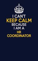 I Can't Keep Calm Because I Am A HR coordinator: Career journal, notebook and writing journal for encouraging men, women and kids. A framework for building your career.