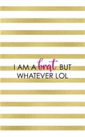I Am A Brat But Whatever Lol