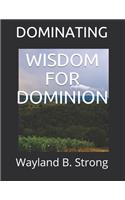 Wisdom for Dominion: Dominating