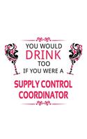 You Would Drink Too If You Were A Supply Control Coordinator: New Supply Control Coordinator Notebook, Journal Gift, Diary, Doodle Gift or Notebook - 6 x 9 Compact Size- 109 Blank Lined Pages