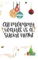 All Mommy Wants is a Silent Night: Blank Lined Journal to Write in, 120 Pages ( 6"x 9" ) Funny Christmas Themed Notebook Diary, Perfect Stocking Filler for Tired Moms, White Xmas Deco
