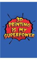 3D Printing Is My Superpower: A 6x9 Inch Softcover Diary Notebook With 110 Blank Lined Pages. Funny 3D Printing Journal to write in. 3D Printing Gift and SuperPower Design Slogan