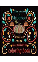 My name is Maddison This is my HALLOWEEN coloring book: Halloween coloring book for adult stress relivieng design. A motivational and inspirational gift to celebrate halloween. Halloween coloring book for
