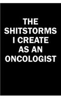 The Shitstorms I Create As An Oncologist: Funny gag gift for snarky sarcastic Oncologist - blank lined notebook
