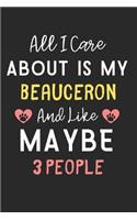 All I care about is my Beauceron and like maybe 3 people: Lined Journal, 120 Pages, 6 x 9, Funny Beauceron Dog Gift Idea, Black Matte Finish (All I care about is my Beauceron and like maybe 3 people Journal