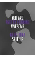 You Are Pretty Fucking Awesome Keep That Shit Up