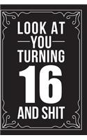 Look at You Turning 16 and Shit: This 6"X9" journal features funny relationship quotes, makes great gift idea for Valentines Day, or Anniversary, 6"X9" 100 pages.