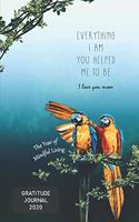 Gratitude Journal 2020 The Year of Mindful Living: Everything I Am You Helped Me To Be, I Love You Mom - Take 5 minutes a day to reflect your day & bring joy to your life / 2020 Calendar and Dated Pa