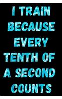 I Train because every Tenth of Second Counts
