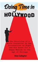 Doing Time in Hollywood: The Chronicles of a Movie Journalist by Day, Screenwriter by Night and His Quest for a Happy Medium in the Age of Outrage