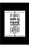 Of Course I Talk To Myself Sometimes I Need Expert Advice