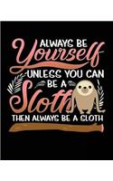 Always Be Yourself Unless You Can Be a Sloth Then Always Be a Sloth: One Subject Notebooks Wide Ruled