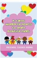 It takes wonderful hearts to shape beautiful minds - Preschool Teacher Journal: Blank Lined Journals for preschool teachers (6"x9") 110 pages, Teacher Appreciation Gift- ThankYou Gift for Preschool Teachers, Kindergarten, End of