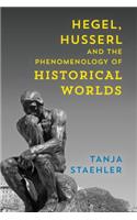 Hegel, Husserl and the Phenomenology of Historical Worlds