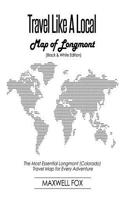 Travel Like a Local - Map of Longmont (Colorado) (Black and White Edition): The Most Essential Longmont (Colorado) Travel Map for Every Adventure