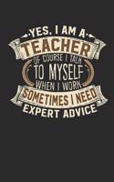 Yes, I Am a Teacher of Course I Talk to Myself When I Work Sometimes I Need Expert Advice: Teacher Notebook Teacher Journal Handlettering Logbook 110 Blank Paper Pages 6 X 9 Teacher Books I Teacher Journals I Teacher Gifts