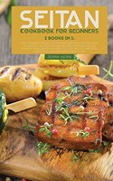 Seitan Cookbook for Beginners: 2 Books in 1: Easy and Flavorful No-Meat Seitan Recipes that Are High in Protein and Low in Calories to Lose Weight and Feel Great with a Plant Base