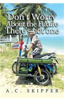 Don't Worry About the Future There's Not One