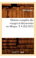 Histoire Complète Des Voyages Et Découvertes En Afrique. T 4 (Éd.1821)