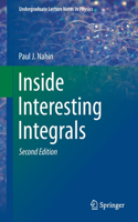 Inside Interesting Integrals: A Collection of Sneaky Tricks, Sly Substitutions, and Numerous Other Stupendously Clever, Awesomely Wicked, and Devilishly Seductive Maneuvers for C