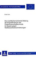 Die Marktbeherrschende Stellung ALS Eingreifkriterium Der Zusammenschlusskontrolle Im Gesetz Gegen Wettbewerbsbeschraenkungen