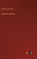 Luther als Katechet