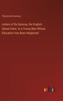 Letters of De Quincey, the English Opium-Eater, to a Young Man Whose Education Has Been Neglected