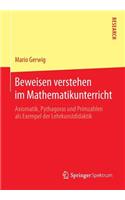 Beweisen Verstehen Im Mathematikunterricht: Axiomatik, Pythagoras Und Primzahlen ALS Exempel Der Lehrkunstdidaktik