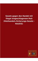 Gesetz Gegen Den Handel Mit Illegal Eingeschlagenem Holz (Holzhandels-Sicherungs-Gesetz - Holzsig)