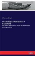 Amerikanischer Methodismus in Deutschland: und Robert Pearsall Smith - Skizze aus der neuesten Kirchengeschichte