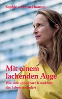 Mit einem lachenden Auge: Wie eine unheilbare Krankheit das Leben verändert
