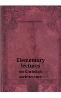 Elementary Lectures on Christian Architecture