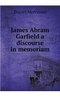 James Abram Garfield a discourse in memoriam