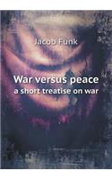 War Versus Peace a Short Treatise on War