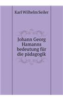 Johann Georg Hamanns Bedeutung Für Die Pädagogik