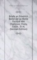 Briefe an Friedrich Baron De La Motte Fouque Von Chamisso, Chezy, Collin . Et Al. (German Edition)