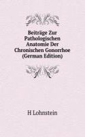 Beitrage Zur Pathologischen Anatomie Der Chronischen Gonorrhoe (German Edition)