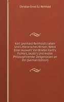 Karl Leonhard Reinhold's Leben Und Litterarisches Wirken, Nebst Einer Auswahl Von Briefen Kant's, Fichte's, Jacobi's Und Andrer Philosophirender Zeitgenossen an Ihn