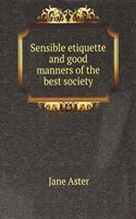 Sensible etiquette and good manners of the best society