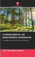 A Agrofloresta, Um Investimento Sustentável