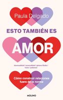 Esto tambien es amor: Como construir relaciones fuera de la norma