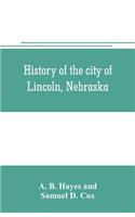 History of the city of Lincoln, Nebraska; with brief historical sketches of the state and of Lancaster County
