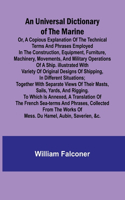 Universal Dictionary of the Marine; Or, a Copious Explanation of the Technical Terms and Phrases Employed in the Construction, Equipment, Furniture, Machinery, Movements, and Military Operations of a Ship. Illustrated With Variety of Original Desig