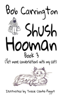 Shush Hooman - Book 3 (Yet more conversations with my cat)