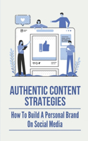 Authentic Content Strategies: How To Build A Personal Brand On Social Media: Build Personal Brand