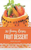 365 Yummy Fruit Dessert Recipes: Start a New Cooking Chapter with Yummy Fruit Dessert Cookbook!