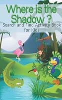 Where is the Shadow ? Search and Find Activity Book for Kids: Learn and Play Practice Your Observation, Patience, Reflex and Relaxation for Toddlers & Preschoolers