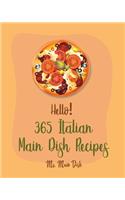 Hello! 365 Italian Main Dish Recipes: Best Italian Main Dish Cookbook Ever For Beginners [Book 1]
